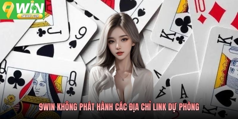 9WIN không phát hành các địa chỉ link dự phòng