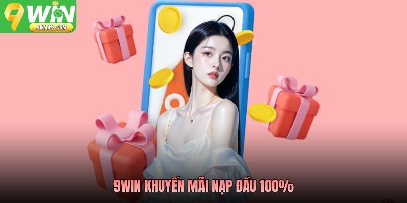 9WIN Khuyến Mãi Nạp Đầu 100% - Thưởng Lớn Cho Tân Thủ