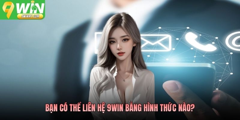 Bạn có thể liên hệ 9WIN bằng hình thức nào?