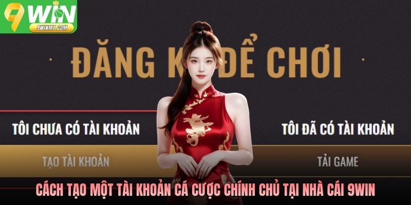 Cách tạo một tài khoản cá cược chính chủ tại nhà cái 9WIN