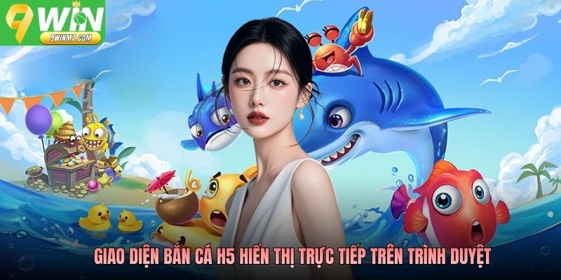 Giao diện Bắn cá H5 hiển thị trực tiếp trên trình duyệt