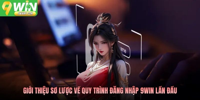 Giới thiệu sơ lược về quy trình đăng nhập 9WIN lần đầu