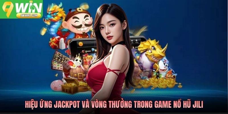 Hiệu ứng jackpot và vòng thưởng trong game nổ hũ Jili