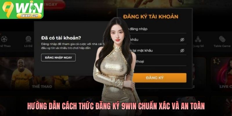 Hướng dẫn cách thức đăng ký 9WIN chuẩn xác và an toàn