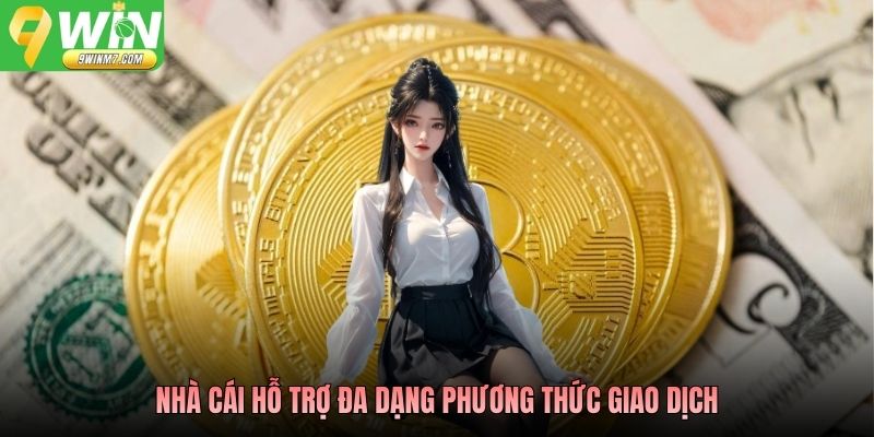 Nhà cái hỗ trợ đa dạng phương thức giao dịch