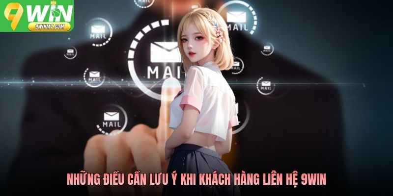 Những điều cần lưu ý khi khách hàng liên hệ 9WIN