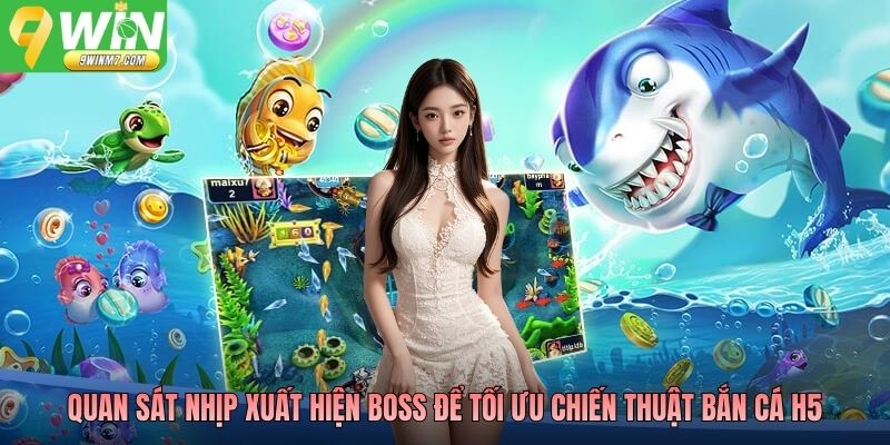 Quan sát nhịp xuất hiện boss để tối ưu chiến thuật bắn cá H5