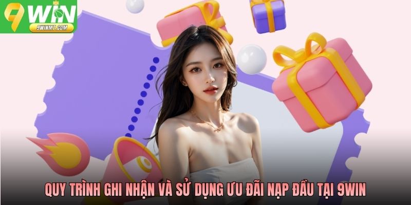 Quy trình ghi nhận và sử dụng ưu đãi nạp đầu tại 9WIN