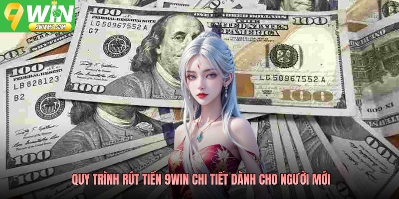 Quy trình rút tiền 9WIN chi tiết dành cho người mới