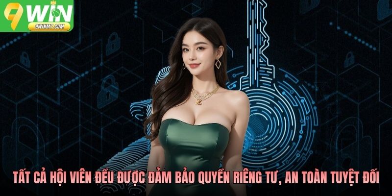 Tất cả hội viên đều được đảm bảo quyền riêng tư, an toàn tuyệt đối