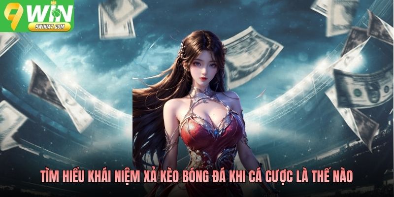 Tìm hiểu khái niệm xả kèo bóng đá khi cá cược là thế nào