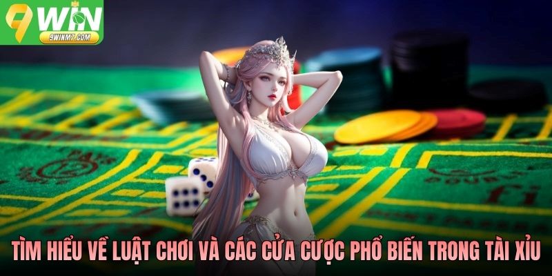 Tìm hiểu về luật chơi và các cửa cược phổ biến trong Tài xỉu