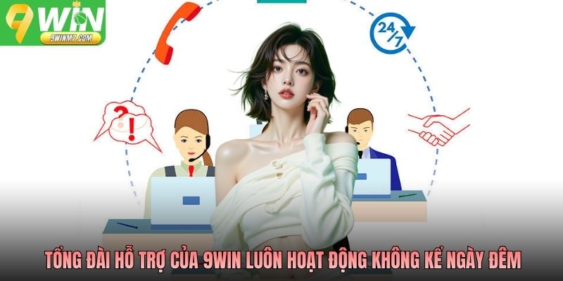 Tổng đài hỗ trợ của 9WIN luôn hoạt động không kể ngày đêm